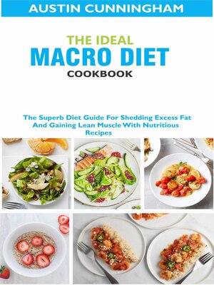 cover image of The Ideal Macro Diet Cookbook; the Superb Diet Guide For Shedding Excess Fat and Gaining Lean Muscle With Nutritious Recipes